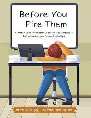 Bild des Verk�ufers f�r Before You Fire Them : A Practical Guide to Understanding Your Autistic Employee's Traits, Intentions, and Communication Style zum Verkauf von AHA-BUCH GmbH