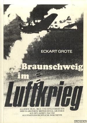 Bild des Verk�ufers f�r Braunschweig im Luftkrieg. Allierte Film-, Bild- und Einsatzberichte der US-AIR-FORCE /BRITISCH-ROYAL-AIR-FORCE aus den Jahren 1944/1945 als stadtgeschichtliche Dokumente zum Verkauf von Barksdale Books