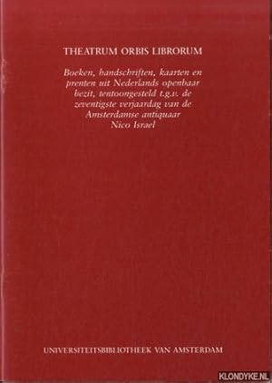 Seller image for Theatrum Orbis Librorum. Boeken, handschriften, kaarten en prenten uit Nederlands openbaar bezit, tentoongesteld t.g.v. de zeventigste verjaardag van de Amserterdamse antiquaar Nico Israel for sale by Barksdale Books