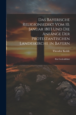 Immagine del venditore per Das Bayerische Religionsedikt Vom 10. Januar 1803 Und Die Anf�nge Der Protestantischen Landeskirche in Bayern: Ein Gedenkblatt (Paperback or Softback) venduto da BargainBookStores