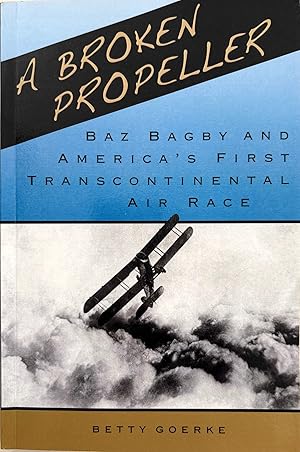 Imagen del vendedor de A Broken Propeller: Baz Bagby and America's First Transcontinental Air Race a la venta por The Aviator's Bookshelf