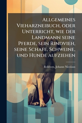 Seller image for Allgemeines Vieharzneibuch, oder Unterricht, wie der Landmann seine Pferde, sein Rindvieh, seine Schafe, Schweine, und Hunde aufziehen (Paperback or Softback) for sale by BargainBookStores