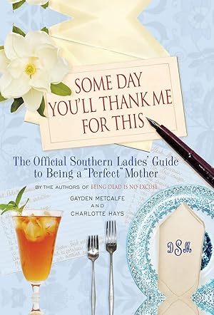 Immagine del venditore per Some Day You'll Thank Me for This: The Official Southern Ladies' Guide to Being a "Perfect" Mother venduto da Greenworld Books