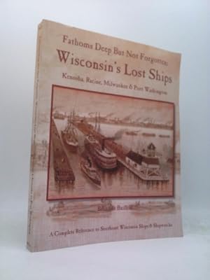 Immagine del venditore per Fathoms Deep But Not Forgotten: Wisconsin's Lost Ships (Volume I: Kenosha, Racine, Milwaukee & Port Washington) venduto da ThriftBooksVintage