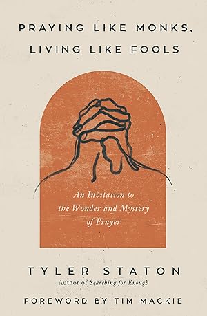 Imagen del vendedor de Praying Like Monks, Living Like Fools: An Invitation to the Wonder and Mystery of Prayer a la venta por Greenworld Books