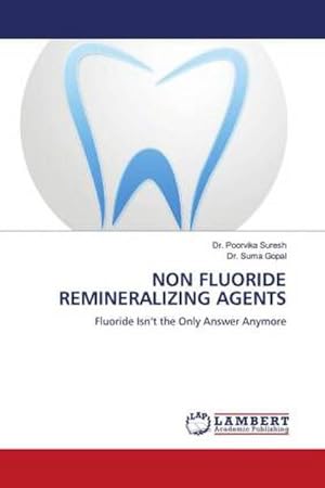 Imagen del vendedor de NON FLUORIDE REMINERALIZING AGENTS : Fluoride Isn't the Only Answer Anymore a la venta por AHA-BUCH GmbH