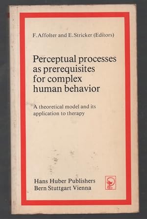 Bild des Verk�ufers f�r Perceptual Processes as Prerequisites of Complex Human Behavior. A theoretical model and its application to therapy zum Verkauf von Biblioteca de Babel