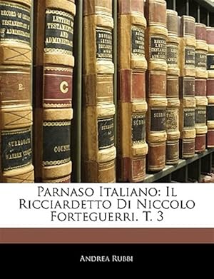 Seller image for Parnaso Italiano: Il Ricciardetto Di Niccolo Forteguerri. T. 3 for sale by GreatBookPrices
