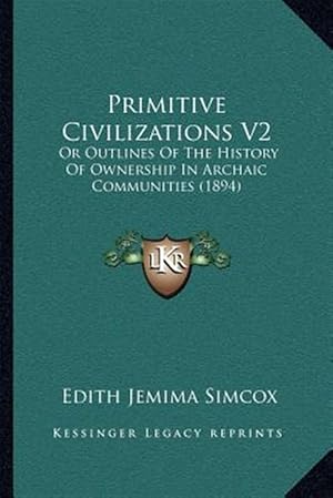Bild des Verk�ufers f�r Primitive Civilizations V2: Or Outlines of the History of Ownership in Archaic Communities (1894) zum Verkauf von GreatBookPrices