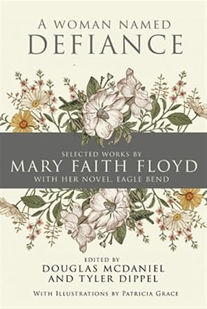 Bild des Verk�ufers f�r A Woman Named Defiance: Selected Works by Mary Faith Floyd with her Novel, Eagle Bend zum Verkauf von GreatBookPrices
