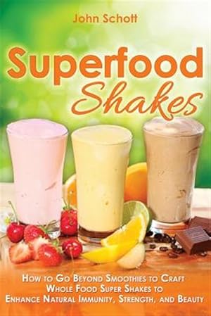 Seller image for Superfood Shakes : How to Go Beyond Smoothies to Craft Whole-food Super Shakes to Enhance Natural Immunity, Strength, and Beauty for sale by GreatBookPrices