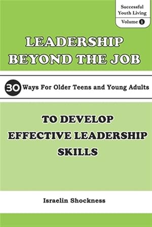 Image du vendeur pour Leadership Beyond the Job: 30 Ways For Older Teens and Young Adults To Develop Effective Leadership Skills mis en vente par GreatBookPrices