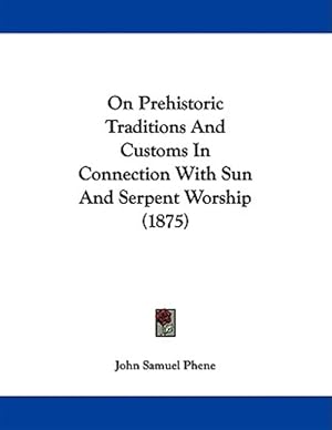 Imagen del vendedor de On Prehistoric Traditions and Customs in Connection With Sun and Serpent Worship a la venta por GreatBookPrices