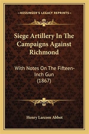 Immagine del venditore per Siege Artillery in the Campaigns Against Richmond: With Notes on the Fifteen-Inch Gun (1867) venduto da GreatBookPrices