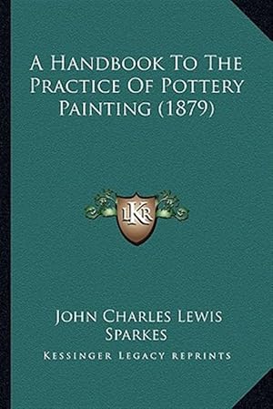 Seller image for A Handbook to the Practice of Pottery Painting (1879) for sale by GreatBookPrices