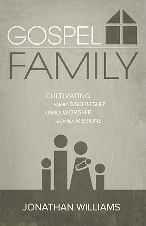 Bild des Verk�ufers f�r Gospel Family: Cultivating Family Discipleship, Family Worship, & Family Missions zum Verkauf von Greenworld Books