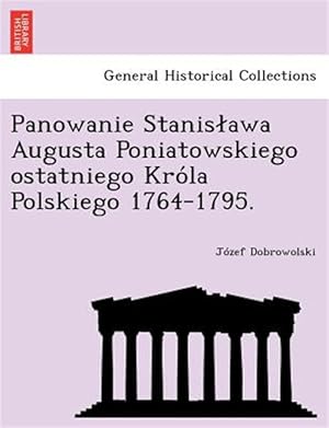 Immagine del venditore per Panowanie Stanislawa Augusta Poniatowskiego ostatniego Kro la Polskiego 1764-1795. venduto da GreatBookPricesUK