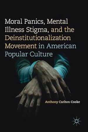 Seller image for Moral Panics, Mental Illness Stigma, and the Deinstitutionalization Movement in American Popular Culture for sale by GreatBookPricesUK
