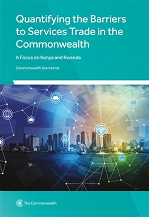 Seller image for Quantifying the Barriers to Services Trade in the Commonwealth : A Focus on Kenya and Rwanda for sale by GreatBookPrices