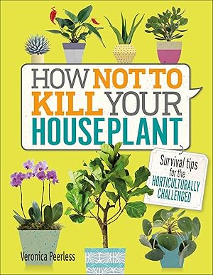 Imagen del vendedor de How Not to Kill Your Houseplant: Survival Tips for the Horticulturally Challenged a la venta por Greenworld Books