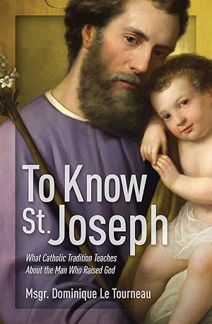 Immagine del venditore per To Know St. Joseph - What Catholic Tradition Teaches About the Man Who Raised God venduto da Goodwill San Antonio