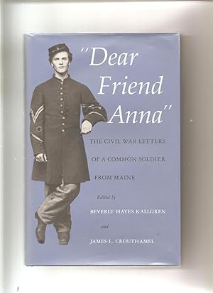 Dear Friend Anna : The Civil War Letters of a Common Soldier from Maine