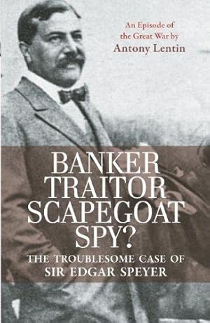 Bild des Verk�ufers f�r Banker, Traitor, Scapegoat, Spy?: The Troublesome Case of Sir Edgar Speyer zum Verkauf von WeBuyBooks