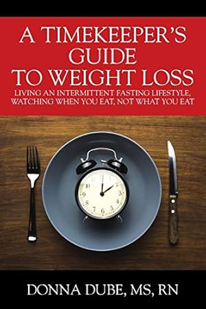 Seller image for A Timekeeper's Guide To Weight Loss: Living An Intermittent Fasting Lifestyle, Watching When You Eat Not What You Eat for sale by WeBuyBooks