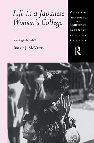 Seller image for Life in a Japanese Women's College: Learning to be Ladylike (Nissan Institute/Routledge Japanese Studies) for sale by WeBuyBooks