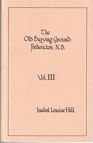 Image du vendeur pour The Old Burying Ground Fredricton N. B. (New Brunswick): Volume III mis en vente par Crossroad Books
