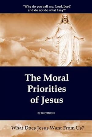Immagine del venditore per Moral Priorities of Jesus : What Does Jesus Want from Us? venduto da GreatBookPrices