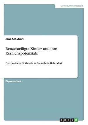 Immagine del venditore per Benachteiligte Kinder und ihre Resilienzpotenziale - Eine qualitative Feldstudie in der Arche in Hellersdorf venduto da GreatBookPricesUK