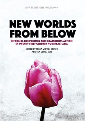 Seller image for New Worlds from Below: Informal life politics and grassroots action in twenty-first-century Northeast Asia for sale by GreatBookPricesUK