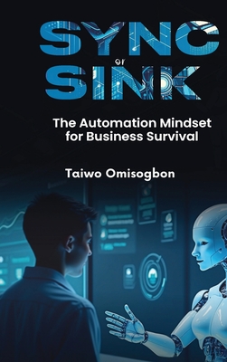Image du vendeur pour Sync or Sink: The Automation Mindset for Business Survival (Hardback or Cased Book) mis en vente par BargainBookStores