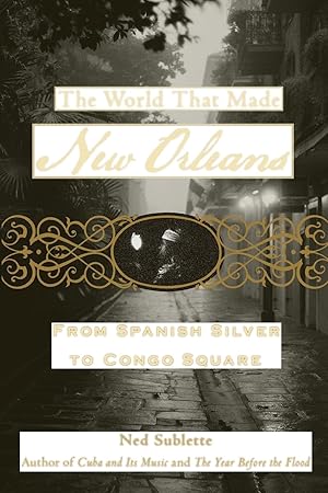Imagen del vendedor de The World That Made New Orleans: From Spanish Silver to Congo Square a la venta por -OnTimeBooks-