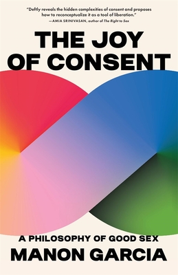 Imagen del vendedor de The Joy of Consent: A Philosophy of Good Sex (Paperback or Softback) a la venta por BargainBookStores