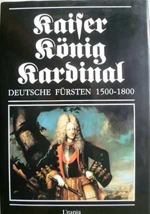 Bild des Verk�ufers f�r Kaiser, K�nig, Kardinal. Deutsche F�rsten 1500 - 1800. zum Verkauf von Ostritzer Antiquariat