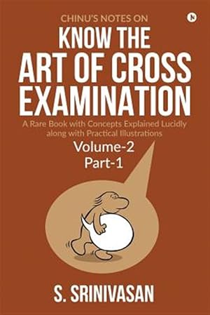 Imagen del vendedor de Chinu's Notes on Know the Art of Cross-examination : Volume 2 (Part I): a Rare Book With Concepts Explained Lucidly Along With Practical Illustrations a la venta por GreatBookPrices