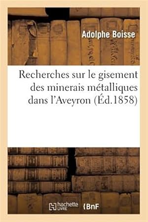 Seller image for Recherches sur le gisement des minerais m�talliques dans l'Aveyron -Language: french for sale by GreatBookPricesUK