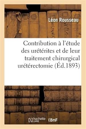 Seller image for Contribution � l'�tude des ur�t�rites et de leur traitement chirurgical ur�t�rectomie -Language: french for sale by GreatBookPrices