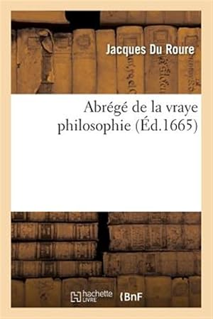 Immagine del venditore per Abr�g� de la vraye philosophie, lequel en contient les d�finitions, les divisions, les sentences -Language: french venduto da GreatBookPrices