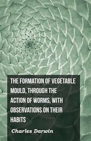 Imagen del vendedor de Formation of Vegetable Mould, Through the Action of Worms, With Observations on Their Habits a la venta por GreatBookPricesUK