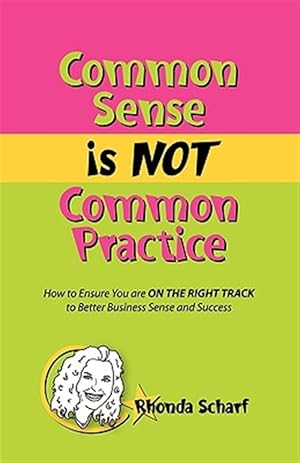 Immagine del venditore per Common Sense Is Not Common Practice: How to Ensure You Are on the Right Track to Better Business Sense and Success venduto da GreatBookPrices