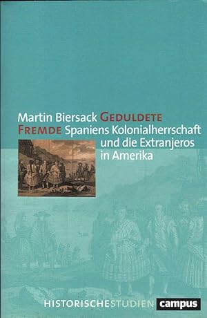 Immagine del venditore per Geduldete Fremde : Spaniens Kolonialherrschaft und die Extranjeros in Amerika. Campus historische Studien ; Band 82 venduto da Sch�rmann und Kiewning GbR