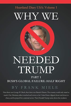 Seller image for Why We Needed Trump: Part 1: Bush's Global Failure: Half Right (Heartland Diary USA) for sale by Blue Vase Books