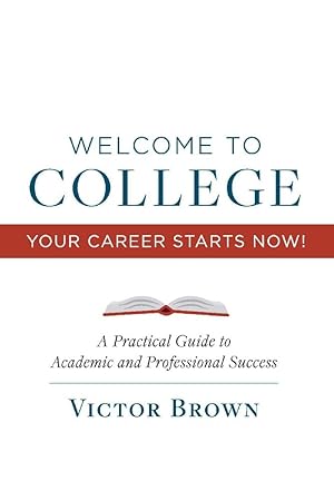 Immagine del venditore per Welcome to College Your Career Starts Now!: A Practical Guide to Academic and Professional Success (1) venduto da Blue Vase Books