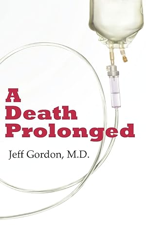 Immagine del venditore per A Death Prolonged: Answers to difficult end-of-life issues like code status, living wills, do not resuscitate, and the excessive costs of terminal . that leads to suffering and financial waste. venduto da Greenworld Books
