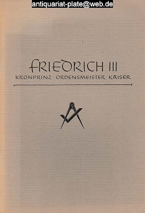 Seller image for Friedrich III. Kronprinz - Ordensmeister - Kaiser. Seine Reden als Bruder, Kapitelmeister, Ordensmeister, stellvertretender Protektor und Protektor der Deutschen Freimaurerei 1853 - 1888. Bayreuther Reihe Nr.4. for sale by Antiquariat-Plate