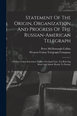 Seller image for Statement Of The Origin, Organization And Progress Of The Russian-american Telegraph: Western Union Extension, Collins' Overland Line, Via Behr Ing St (Paperback or Softback) for sale by BargainBookStores