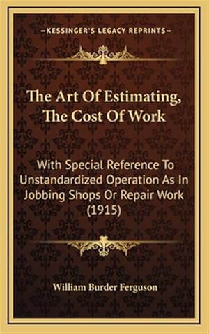 Immagine del venditore per The Art of Estimating, the Cost of Work: With Special Reference to Unstandardized Operation as in Jobbing Shops or Repair Work (1915) venduto da GreatBookPrices